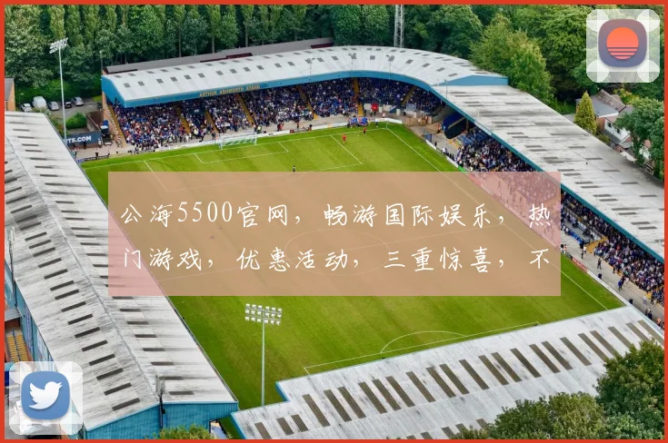 公海5500官网，畅游国际娱乐，热门游戏，优惠活动，三重惊喜，不容错过
