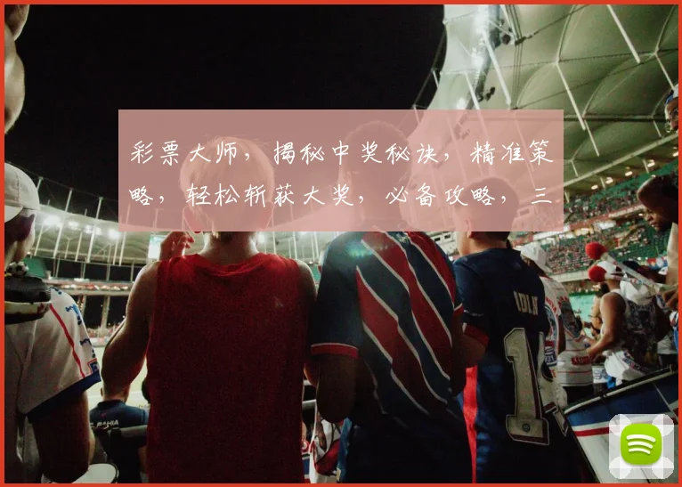 彩票大师，揭秘中奖秘诀，精准策略，轻松斩获大奖，必备攻略，三步走